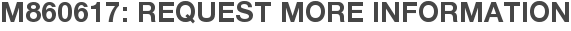 M860617: Request More Information