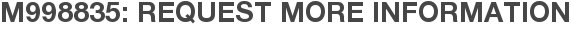 M998835: Request More Information