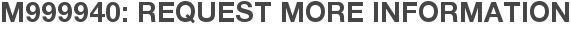 M999940: Request More Information