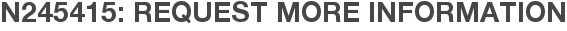 N245415: Request More Information