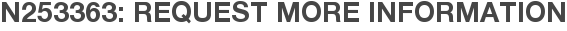N253363: Request More Information