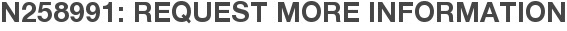 N258991: Request More Information