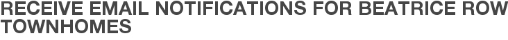 Receive Email Notifications for Beatrice Row Townhomes